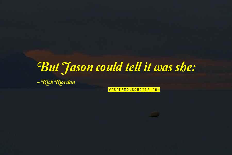 Dedektiflik B Rosu Quotes By Rick Riordan: But Jason could tell it was she: Dedektiflik B Rosu Quotes By Rick Riordan: But Jason could tell it was she: