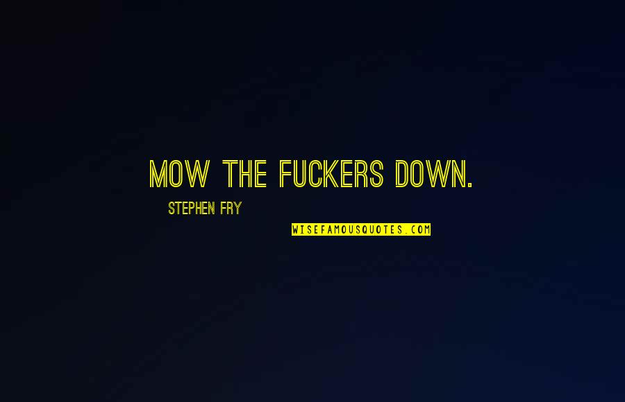 Dedektiflik B Rosu Quotes By Stephen Fry: Mow the fuckers down. Dedektiflik B Rosu Quotes By Stephen Fry: Mow the fuckers down.