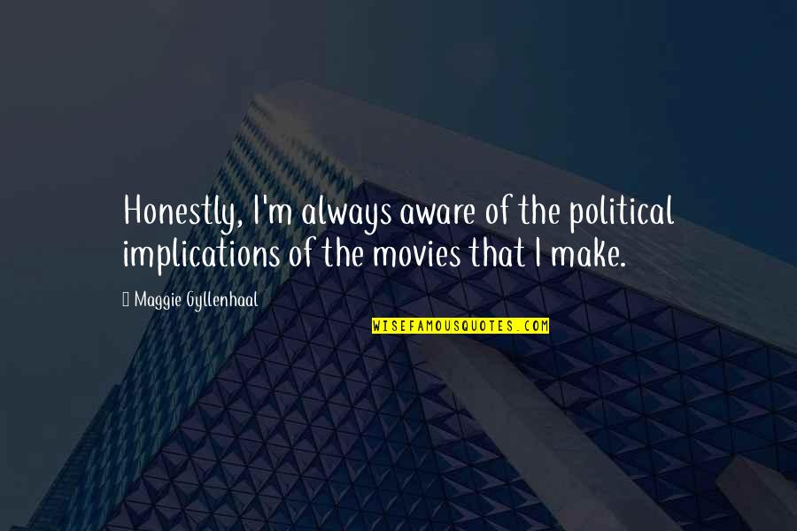 Dedent Quotes By Maggie Gyllenhaal: Honestly, I'm always aware of the political implications Dedent Quotes By Maggie Gyllenhaal: Honestly, I'm always aware of the political implications