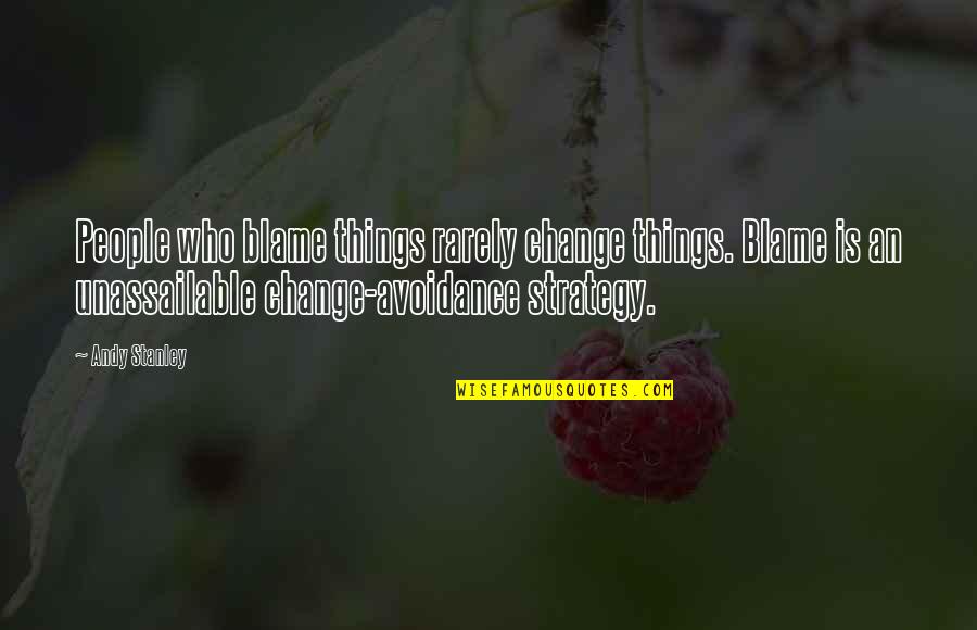 Dedert Corporation Quotes By Andy Stanley: People who blame things rarely change things. Blame