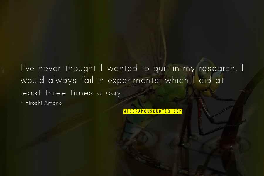 Dedeto Quotes By Hiroshi Amano: I've never thought I wanted to quit in