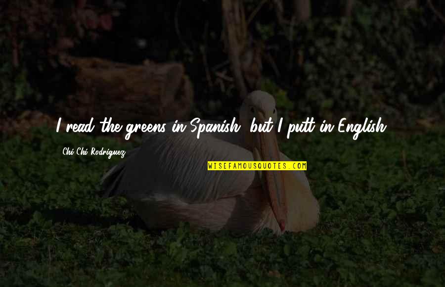 Dedicaao Quotes By Chi Chi Rodriguez: I read the greens in Spanish, but I