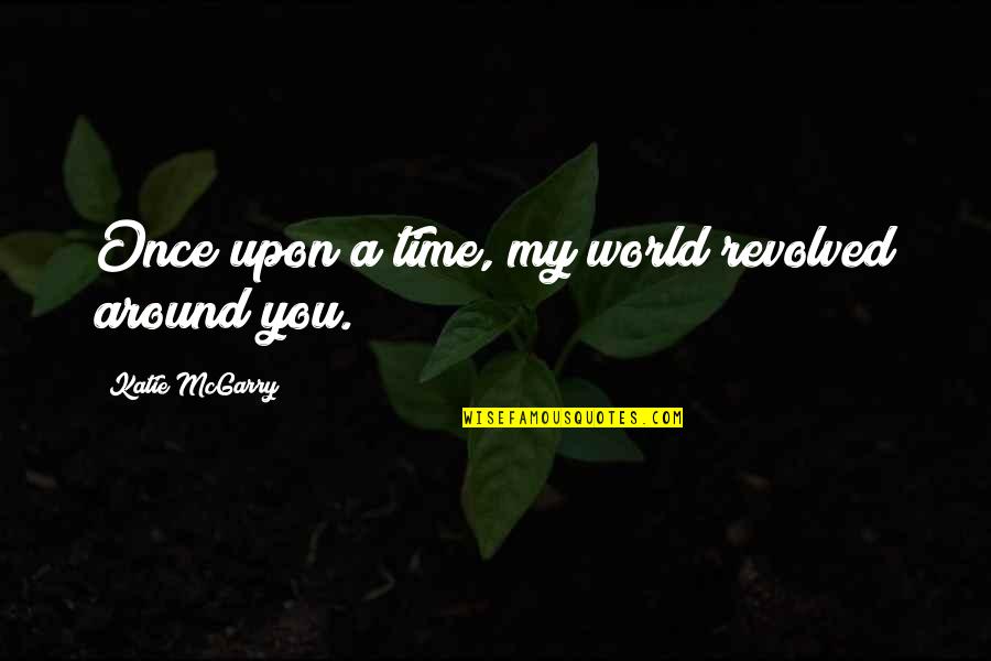 Dedicaao Quotes By Katie McGarry: Once upon a time, my world revolved around
