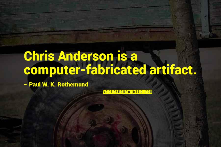 Dedicaao Quotes By Paul W. K. Rothemund: Chris Anderson is a computer-fabricated artifact.