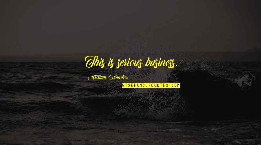 Dedicacion Del Quotes By William Burcher: This is serious business. Dedicacion Del Quotes By William Burcher: This is serious business.