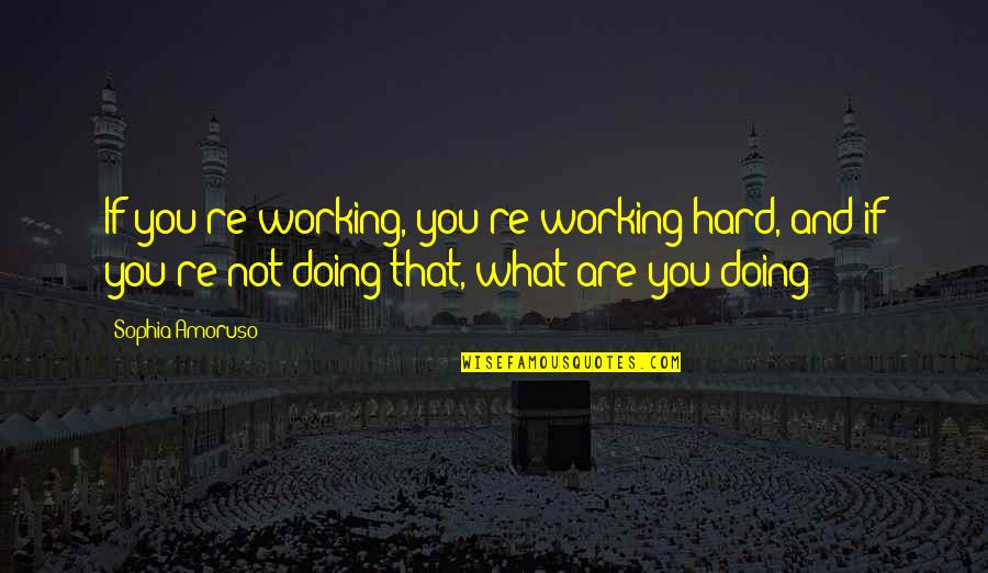 Dedicar En Quotes By Sophia Amoruso: If you're working, you're working hard, and if Dedicar En Quotes By Sophia Amoruso: If you're working, you're working hard, and if