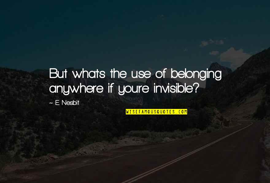 Dedicar Sinonimos Quotes By E. Nesbit: But what's the use of belonging anywhere if