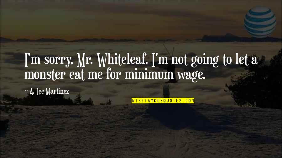 Dedicarle Tiempo Quotes By A. Lee Martinez: I'm sorry, Mr. Whiteleaf. I'm not going to