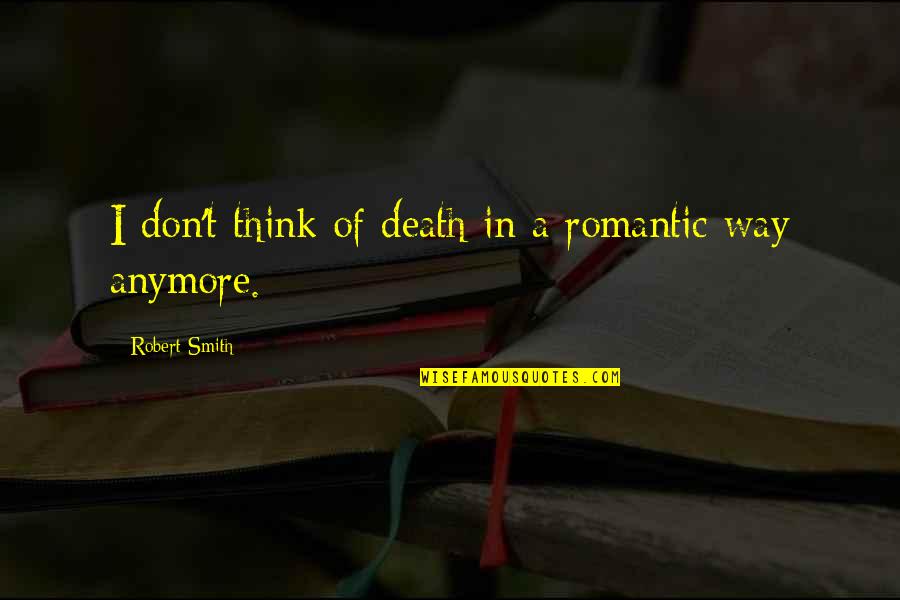 Dedicarle Tiempo Quotes By Robert Smith: I don't think of death in a romantic