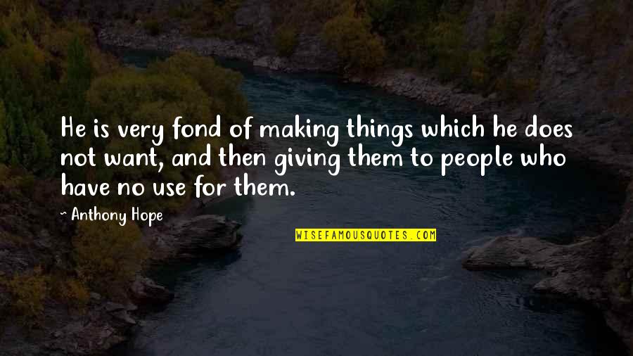 Dedicarle Un Quotes By Anthony Hope: He is very fond of making things which Dedicarle Un Quotes By Anthony Hope: He is very fond of making things which