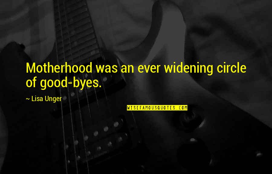 Dedicarle Un Quotes By Lisa Unger: Motherhood was an ever widening circle of good-byes.