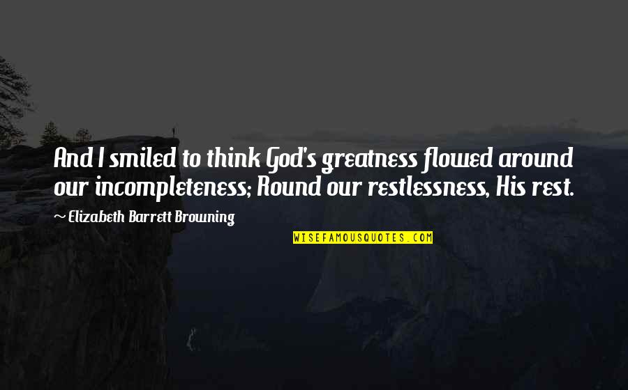 Dedicarsela Quotes By Elizabeth Barrett Browning: And I smiled to think God's greatness flowed Dedicarsela Quotes By Elizabeth Barrett Browning: And I smiled to think God's greatness flowed