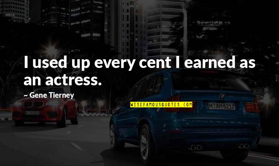 Dedicarsela Quotes By Gene Tierney: I used up every cent I earned as Dedicarsela Quotes By Gene Tierney: I used up every cent I earned as