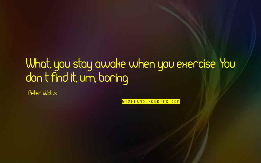 Dedicate A Flag In Memory Quotes By Peter Watts: What, you stay awake when you exercise? You