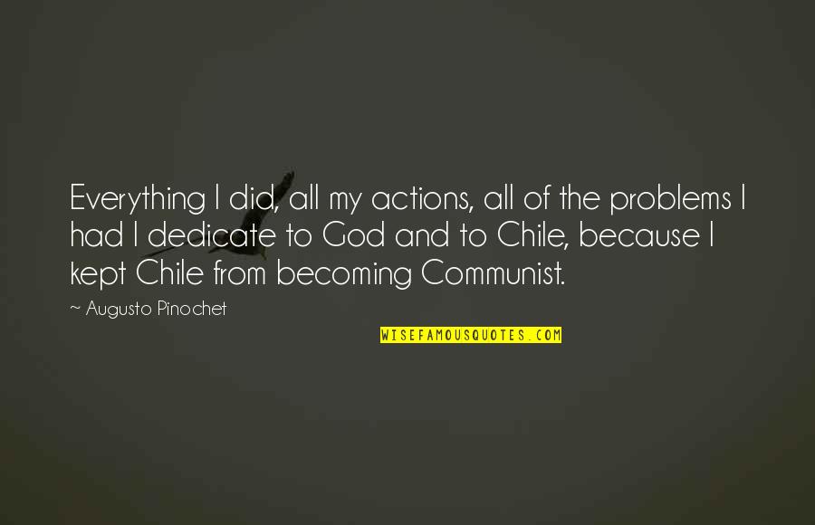 Dedicate Quotes By Augusto Pinochet: Everything I did, all my actions, all of