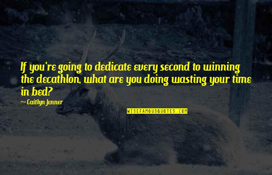 Dedicate Quotes By Caitlyn Jenner: If you're going to dedicate every second to