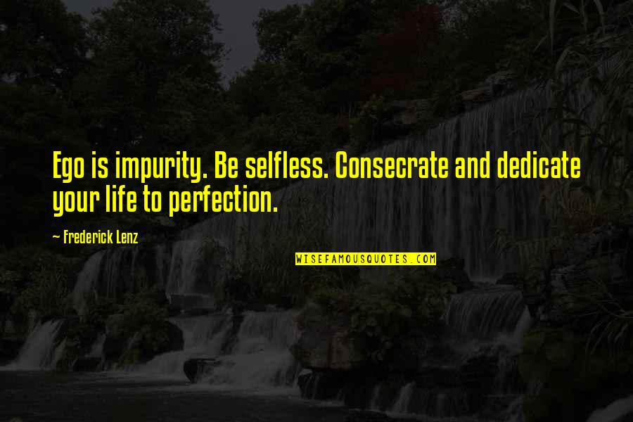 Dedicate Quotes By Frederick Lenz: Ego is impurity. Be selfless. Consecrate and dedicate