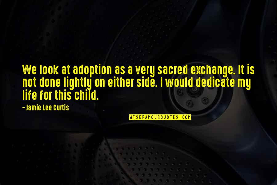 Dedicate Quotes By Jamie Lee Curtis: We look at adoption as a very sacred