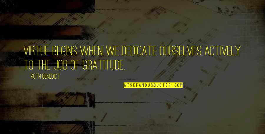 Dedicate Quotes By Ruth Benedict: Virtue begins when we dedicate ourselves actively to