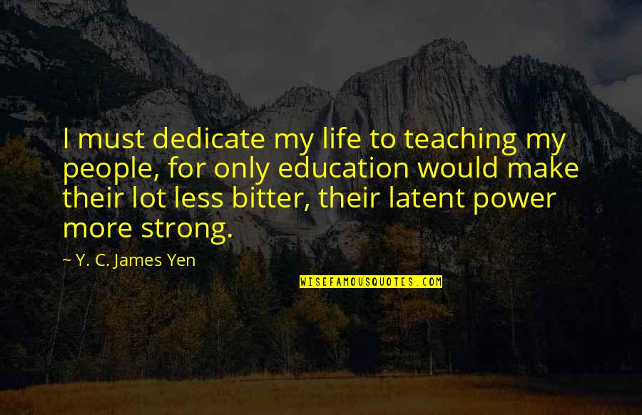 Dedicate Quotes By Y. C. James Yen: I must dedicate my life to teaching my