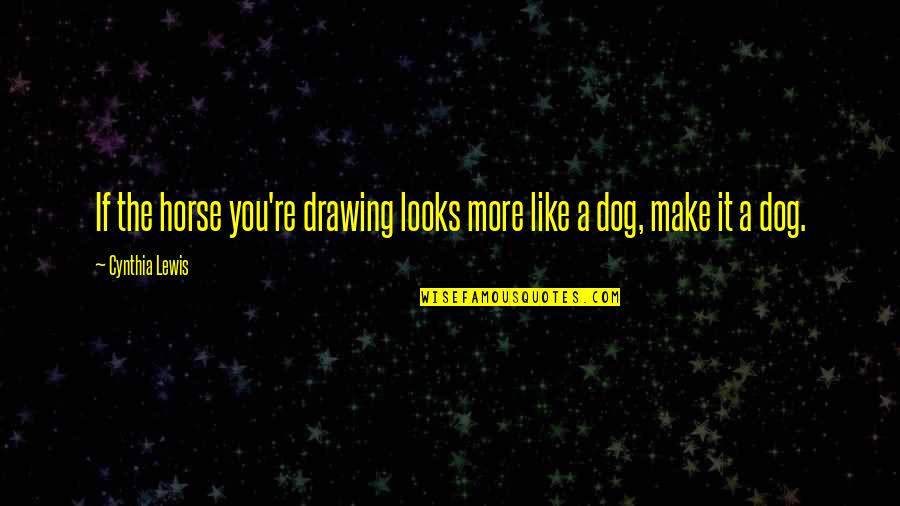 Dedicate Song Quotes By Cynthia Lewis: If the horse you're drawing looks more like
