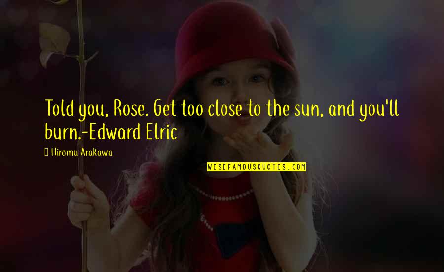 Dedicate Song Quotes By Hiromu Arakawa: Told you, Rose. Get too close to the