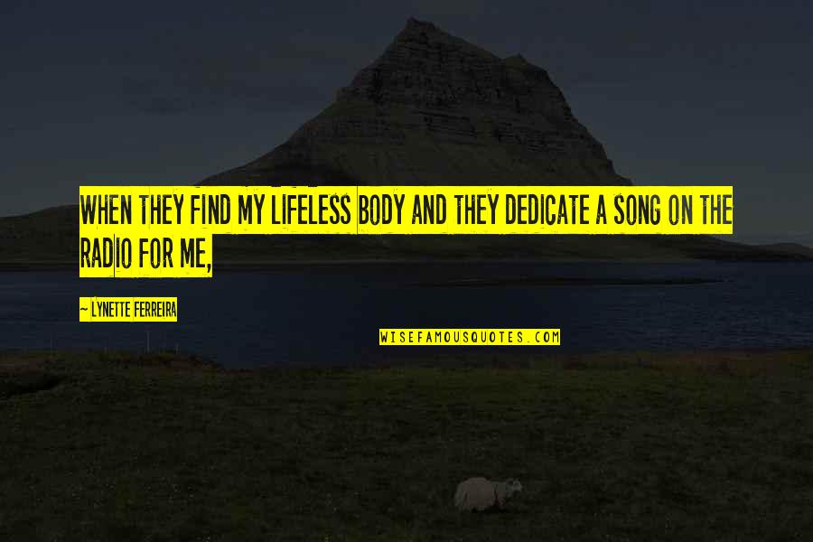 Dedicate Song Quotes By Lynette Ferreira: When they find my lifeless body and they