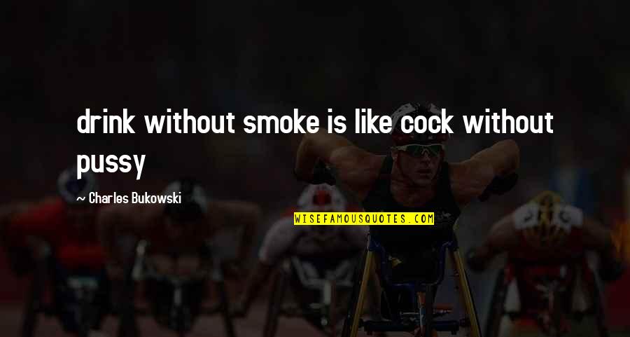 Dedicated Coaches Quotes By Charles Bukowski: drink without smoke is like cock without pussy
