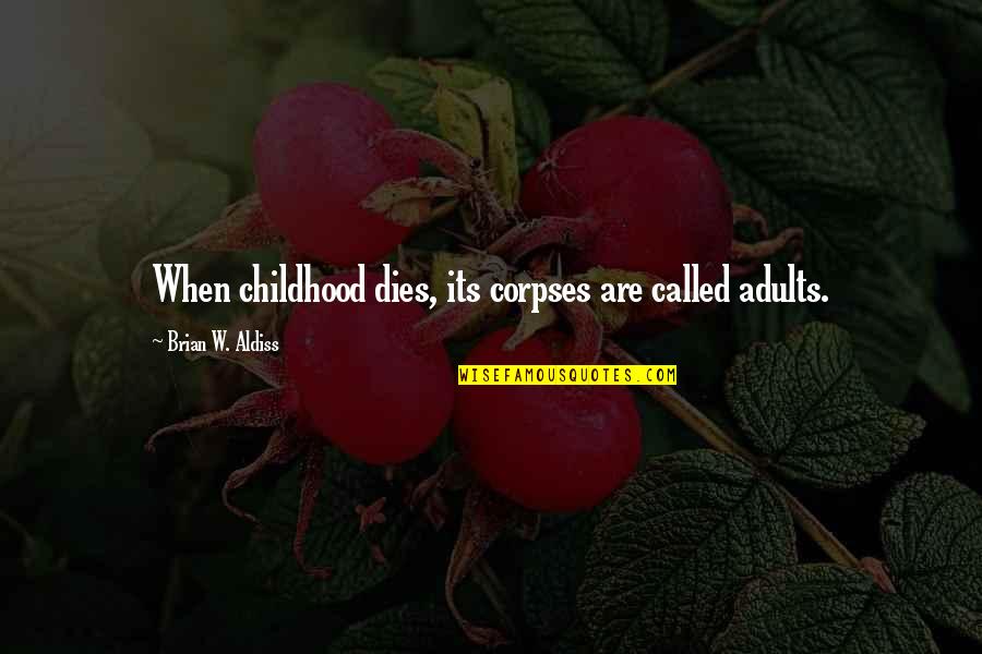 Dedicated Fathers Quotes By Brian W. Aldiss: When childhood dies, its corpses are called adults.