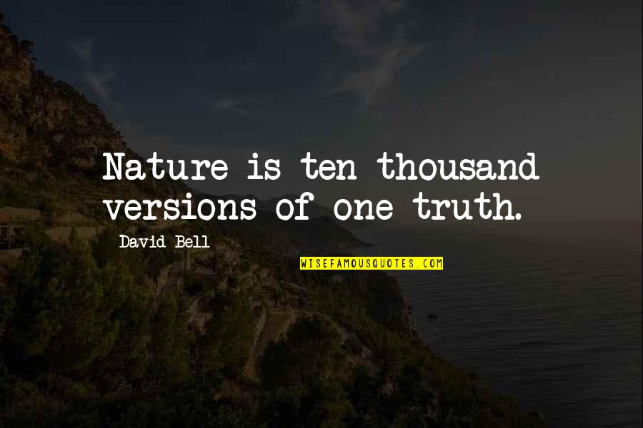 Dedicated Job Quotes By David Bell: Nature is ten thousand versions of one truth.