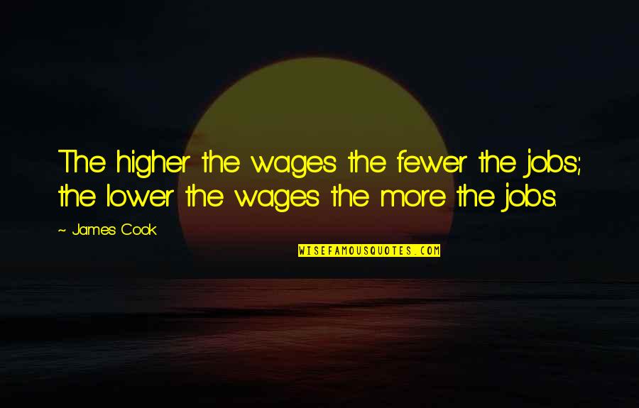 Dedicated Leaders Quotes By James Cook: The higher the wages the fewer the jobs;