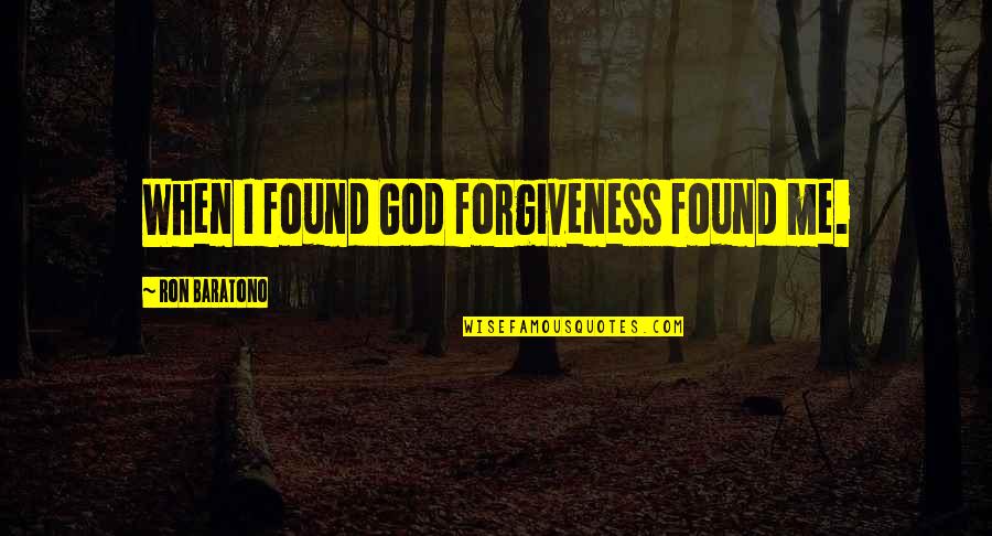 Dedicated Love Quotes By Ron Baratono: When I found God forgiveness found me.