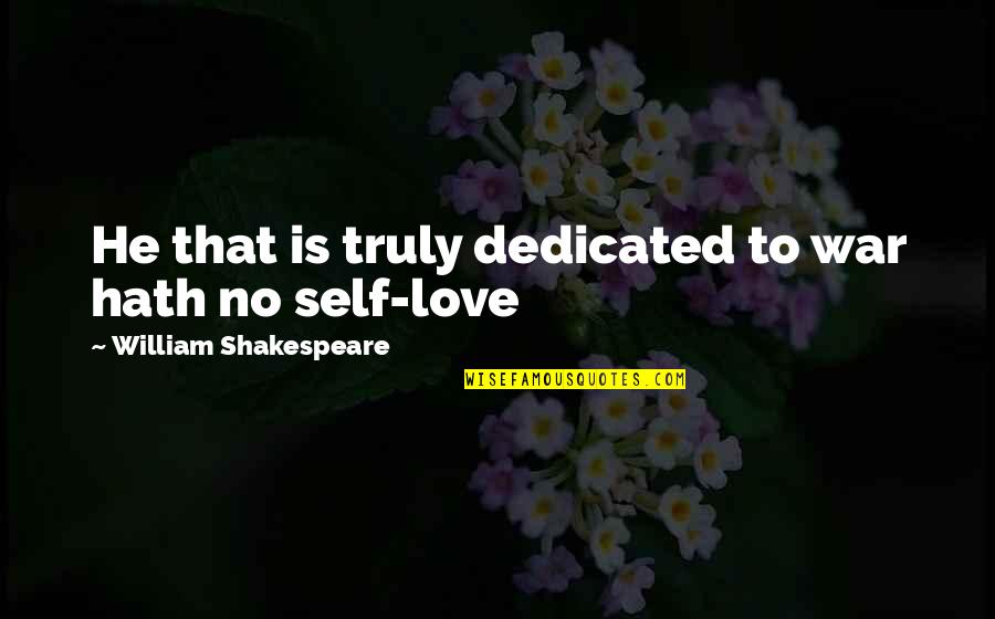 Dedicated Love Quotes By William Shakespeare: He that is truly dedicated to war hath