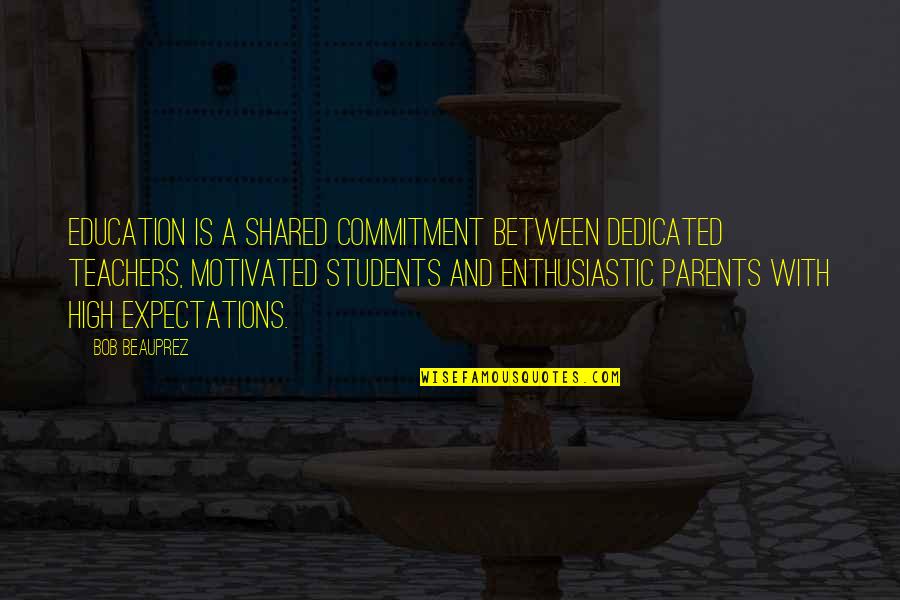 Dedicated Parents Quotes By Bob Beauprez: Education is a shared commitment between dedicated teachers,