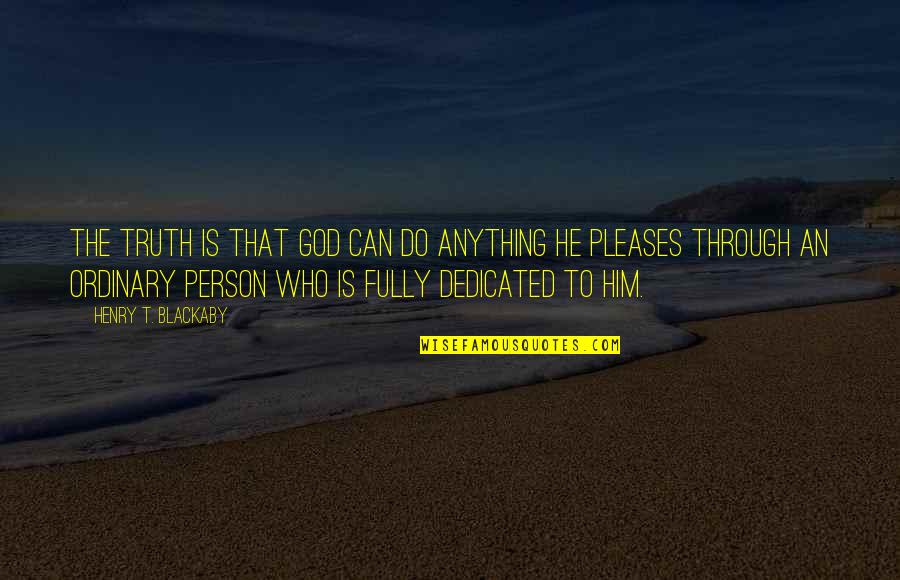 Dedicated Person Quotes By Henry T. Blackaby: The truth is that God can do anything