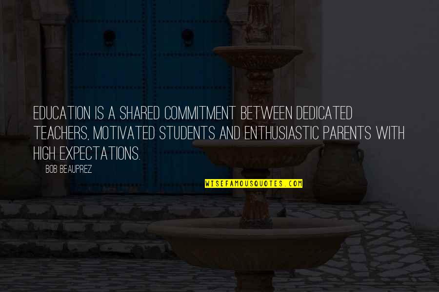 Dedicated Students Quotes By Bob Beauprez: Education is a shared commitment between dedicated teachers,