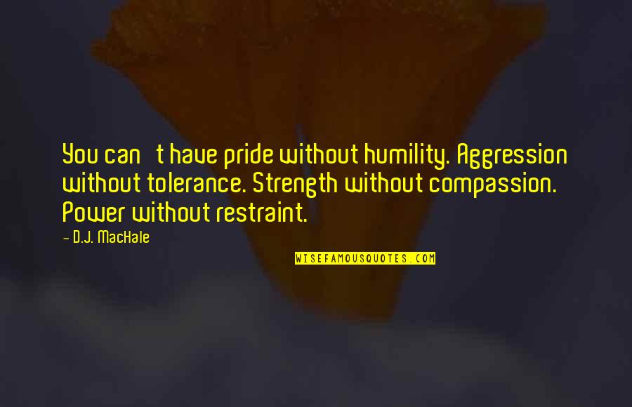 Dedicated To Dad Quotes By D.J. MacHale: You can't have pride without humility. Aggression without Dedicated To Dad Quotes By D.J. MacHale: You can't have pride without humility. Aggression without