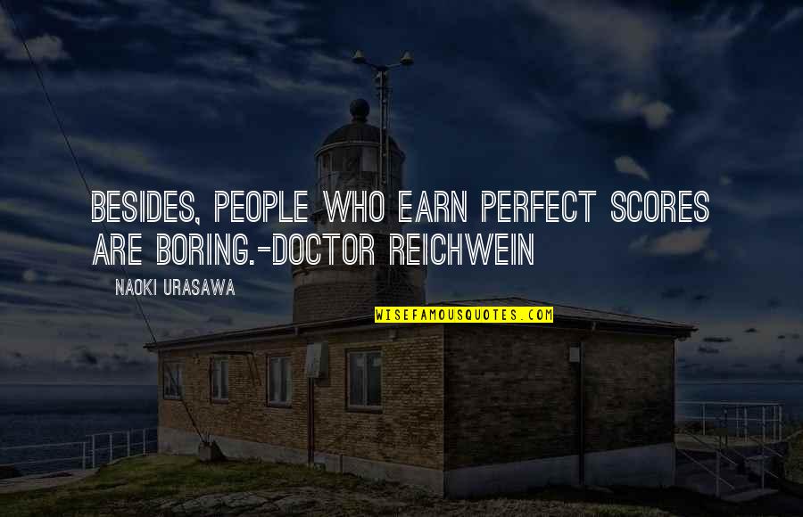 Dedicated To Dad Quotes By Naoki Urasawa: Besides, people who earn perfect scores are boring.-Doctor