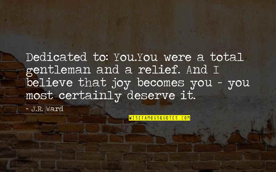 Dedicated To You Quotes By J.R. Ward: Dedicated to: You.You were a total gentleman and Dedicated To You Quotes By J.R. Ward: Dedicated to: You.You were a total gentleman and