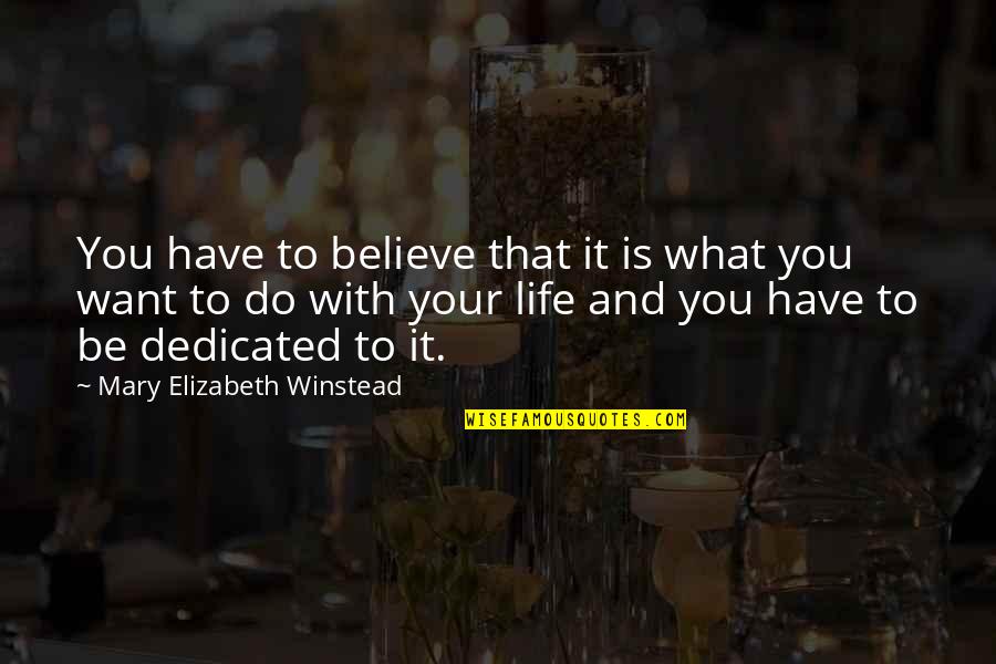 Dedicated To You Quotes By Mary Elizabeth Winstead: You have to believe that it is what Dedicated To You Quotes By Mary Elizabeth Winstead: You have to believe that it is what