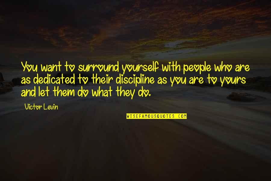 Dedicated To You Quotes By Victor Levin: You want to surround yourself with people who Dedicated To You Quotes By Victor Levin: You want to surround yourself with people who