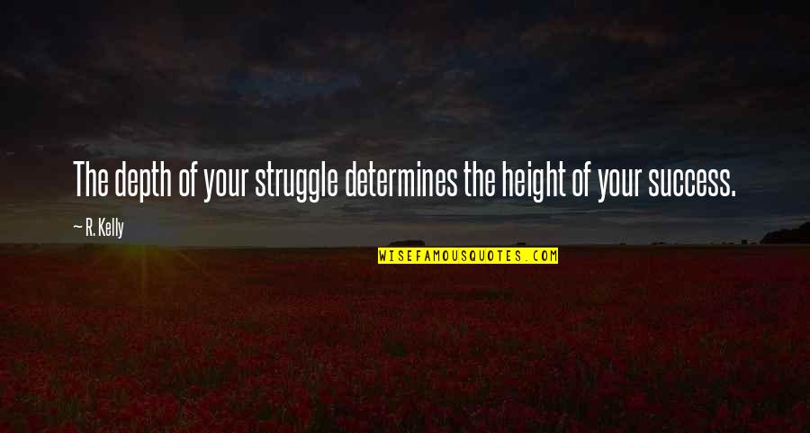 Dedicated Volunteers Quotes By R. Kelly: The depth of your struggle determines the height
