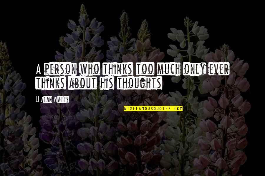 Dedicated Work Ethic Quotes By Alan Watts: A person who thinks too much only ever