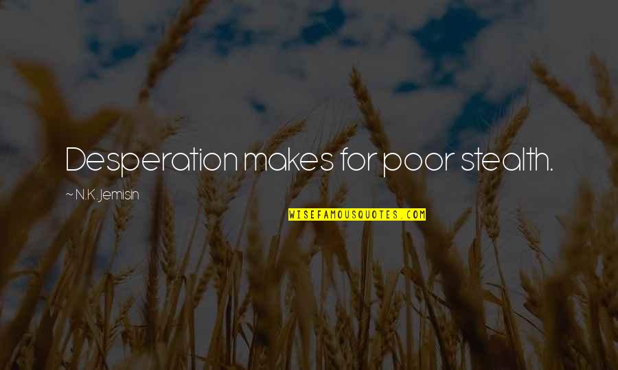Dedicatedly Define Quotes By N.K. Jemisin: Desperation makes for poor stealth.