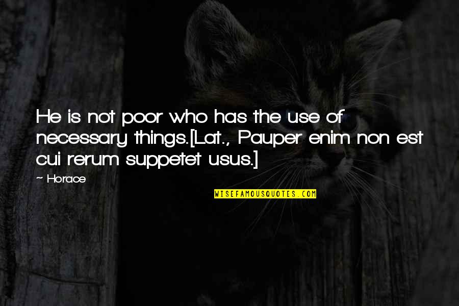 Dedicatedly Synonym Quotes By Horace: He is not poor who has the use