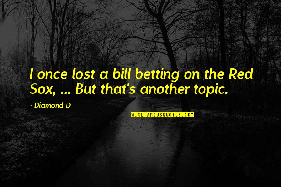 Dedicatee Quotes By Diamond D: I once lost a bill betting on the