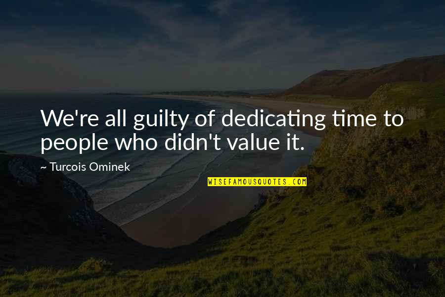 Dedicating All My Love Quotes By Turcois Ominek: We're all guilty of dedicating time to people