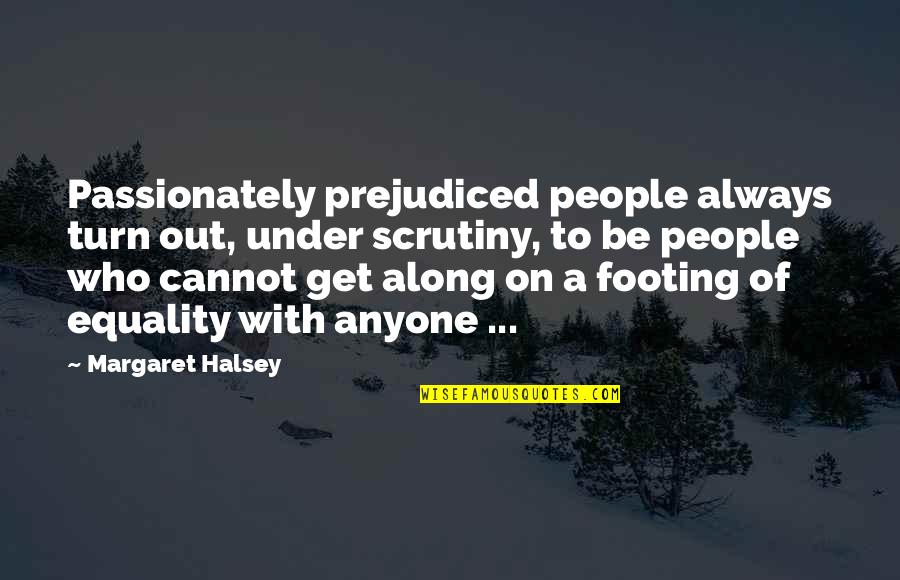 Dedicating Yourself Quotes By Margaret Halsey: Passionately prejudiced people always turn out, under scrutiny,