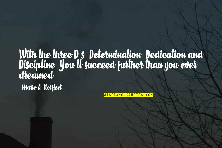 Dedication And Determination Quotes By Marie A. Norfleet: With the three D's: Determination, Dedication and Discipline;