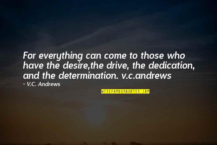 Dedication And Determination Quotes By V.C. Andrews: For everything can come to those who have